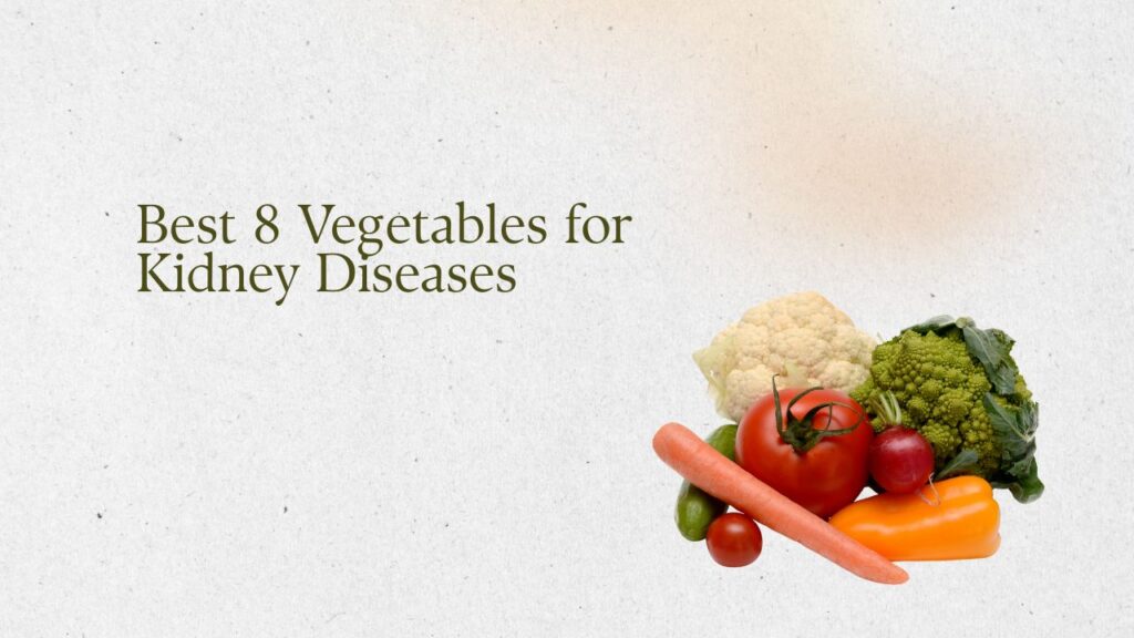 Best 8 Vegetables for Kidney Diseases